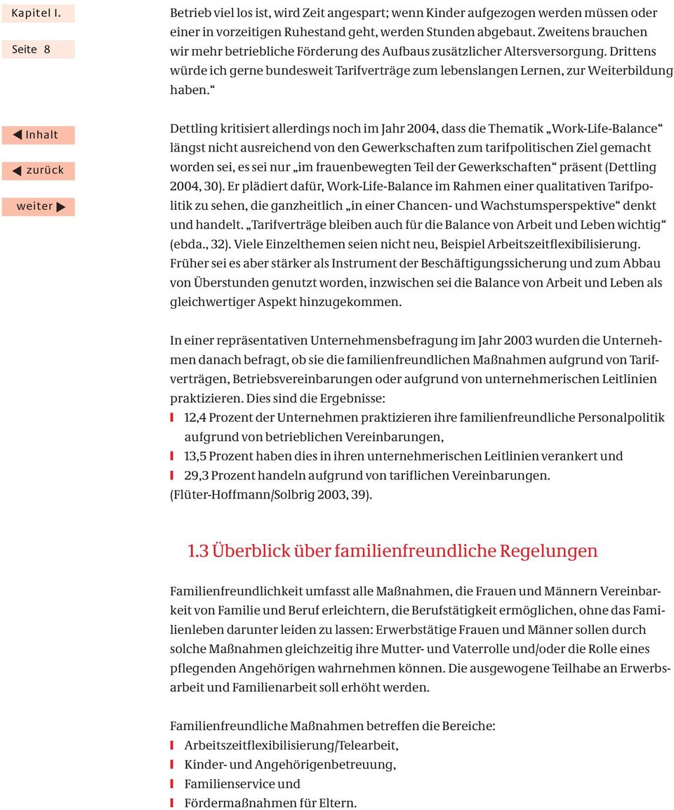 Dettling kritisiert allerdings noch im Jahr 2004, dass die Thematik Work-Life-Balance längst nicht ausreichend von den Gewerkschaften zum tarifpolitischen Ziel gemacht worden sei, es sei nur im