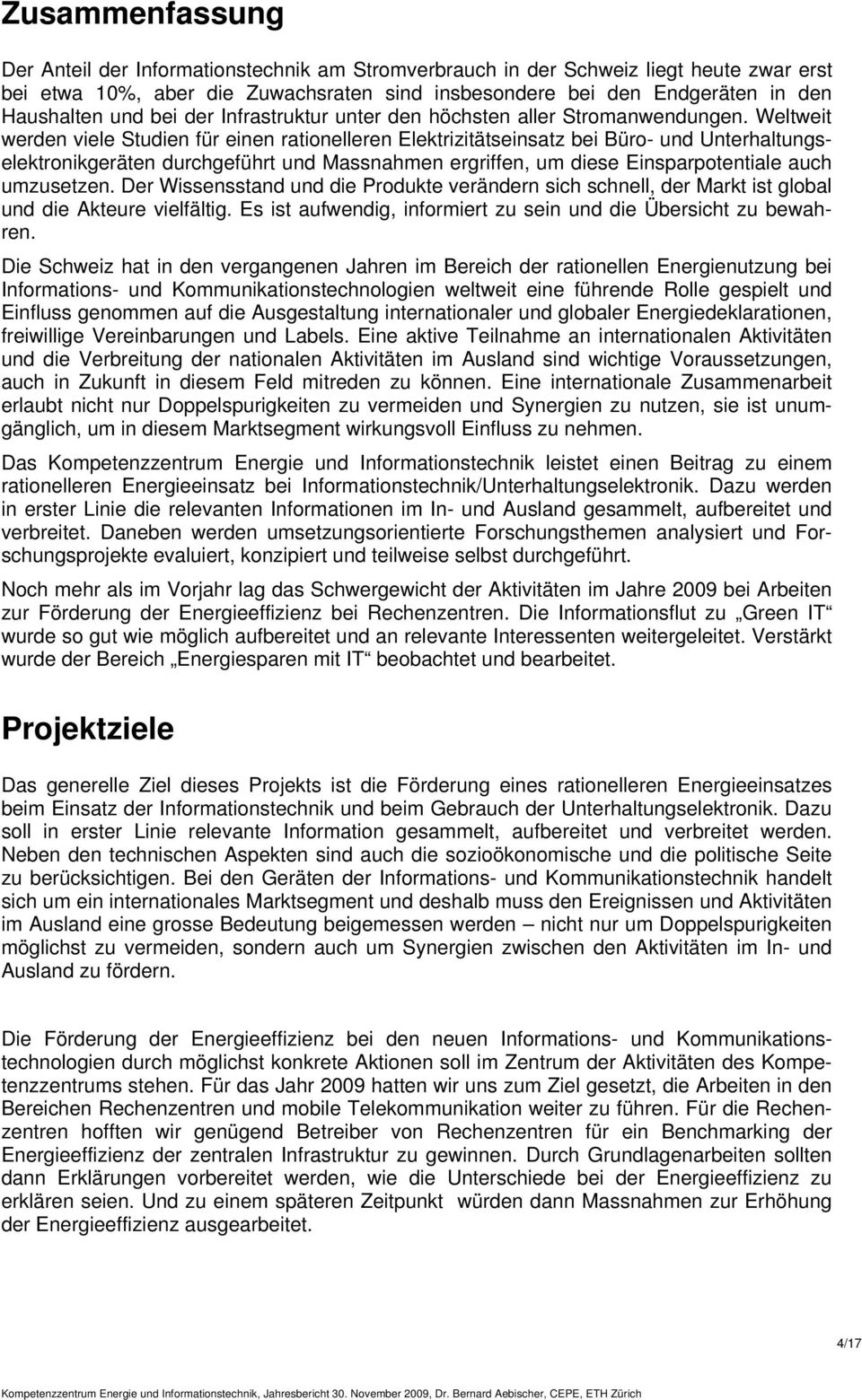 Weltweit werden viele Studien für einen rationelleren Elektrizitätseinsatz bei Büro- und Unterhaltungselektronikgeräten durchgeführt und Massnahmen ergriffen, um diese Einsparpotentiale auch