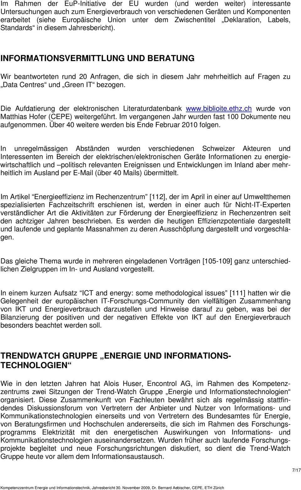 INFORMATIONSVERMITTLUNG UND BERATUNG Wir beantworteten rund 20 Anfragen, die sich in diesem Jahr mehrheitlich auf Fragen zu Data Centres und Green IT bezogen.