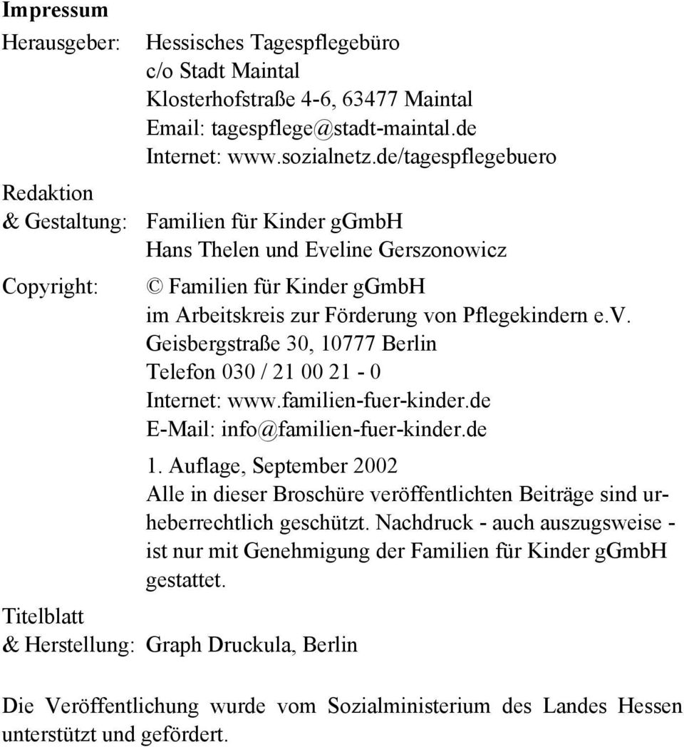familien-fuer-kinder.de E-Mail: info@familien-fuer-kinder.de 1. Auflage, September 2002 Alle in dieser Broschüre veröffentlichten Beiträge sind urheberrechtlich geschützt.