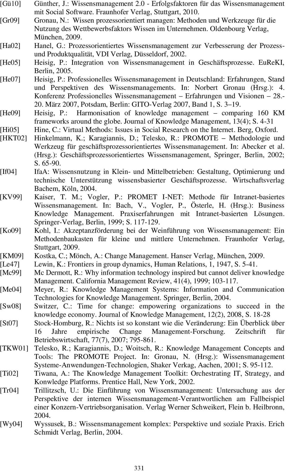 : Prozessorientiertes Wissensmanagement zur Verbesserung der Prozessund Produktqualität, VDI Verlag, Düsseldorf, 2002. [He05] Heisig, P.: Integration von Wissensmanagement in Geschäftsprozesse.