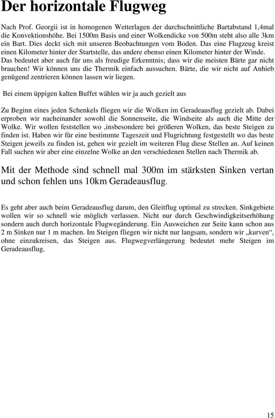 Das eine Flugzeug kreist einen Kilometer hinter der Startstelle, das andere ebenso einen Kilometer hinter der Winde.