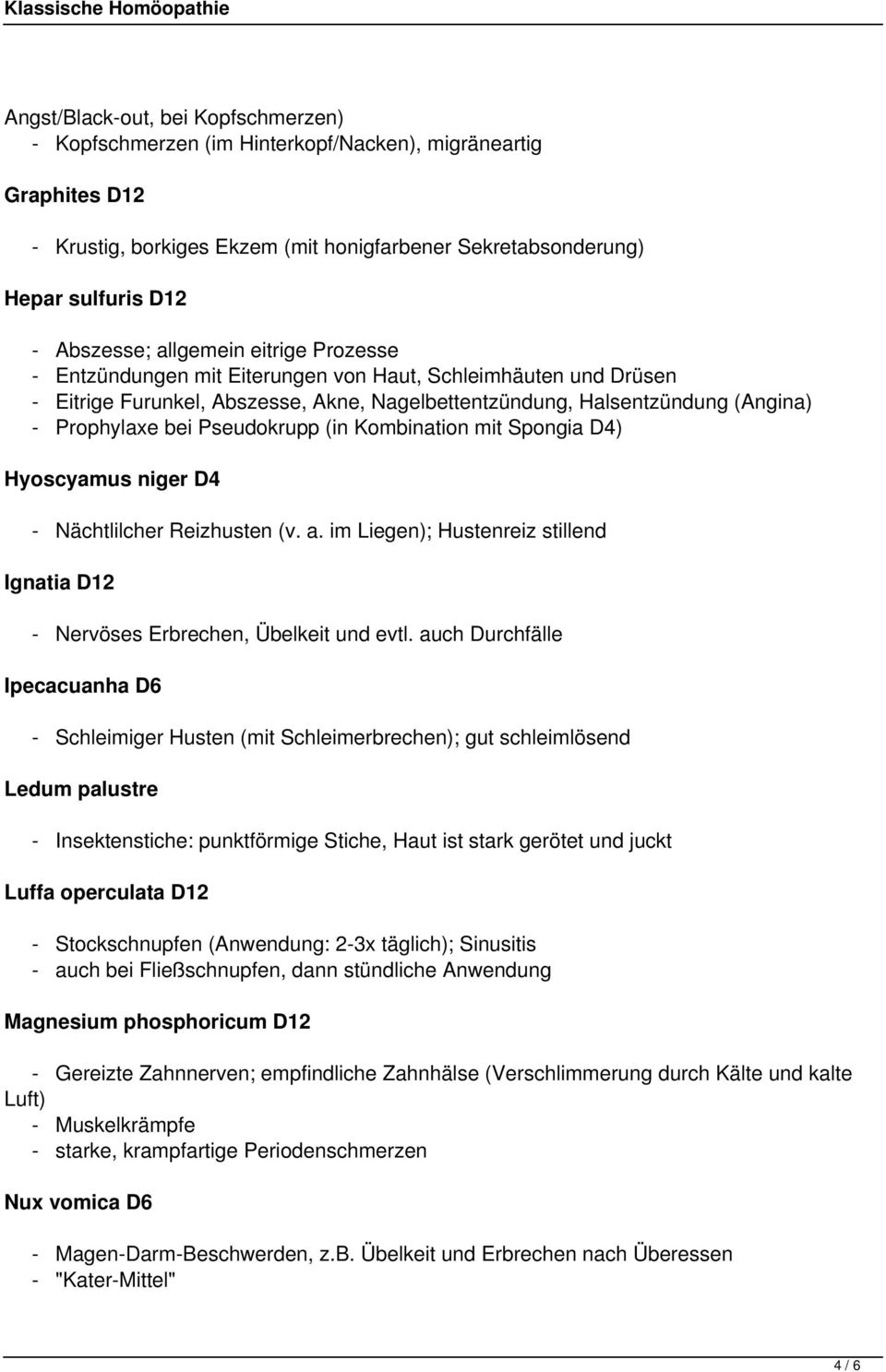 Pseudokrupp (in Kombination mit Spongia D4) Hyoscyamus niger D4 - Nächtlilcher Reizhusten (v. a. im Liegen); Hustenreiz stillend Ignatia D12 - Nervöses Erbrechen, Übelkeit und evtl.