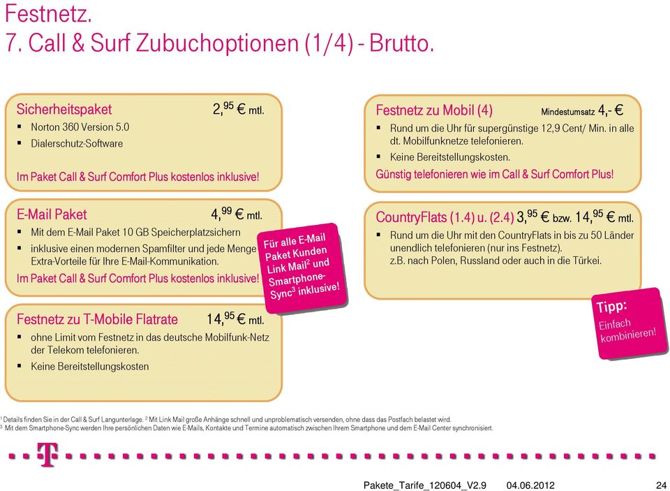 Festnetz zu T-Mobile Flatrate 4, 95 95 mtl. ohne Limit vom Festnetz in das deutsche Mobilfunk-Netz der Telekom telefonieren.