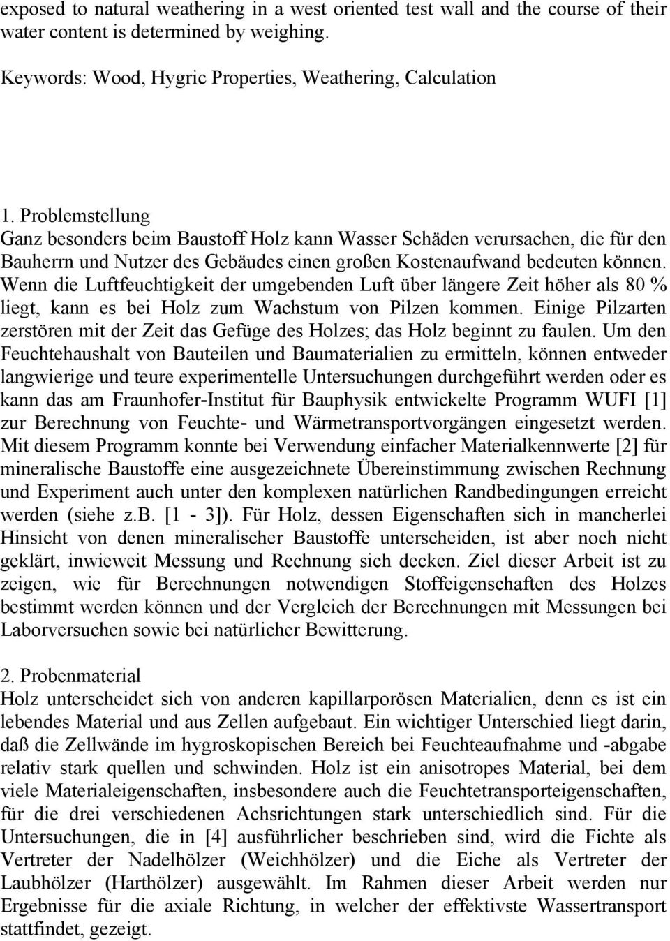 Wenn die Luftfeuchtigkeit der umgebenden Luft über längere Zeit höher als 80 % liegt, kann es bei Holz zum Wachstum von Pilzen kommen.