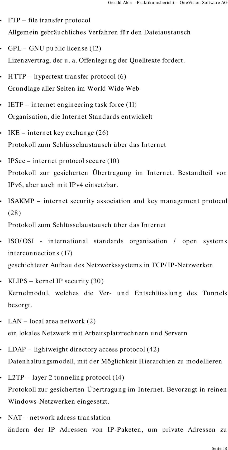 Protokoll zum Schlüsselaustausch über das Internet IPSec internet protocol secure (10) Protokoll zur gesicherten Übertragung im Internet. Bestandteil von IPv6, aber auch mit IPv4 einsetzbar.