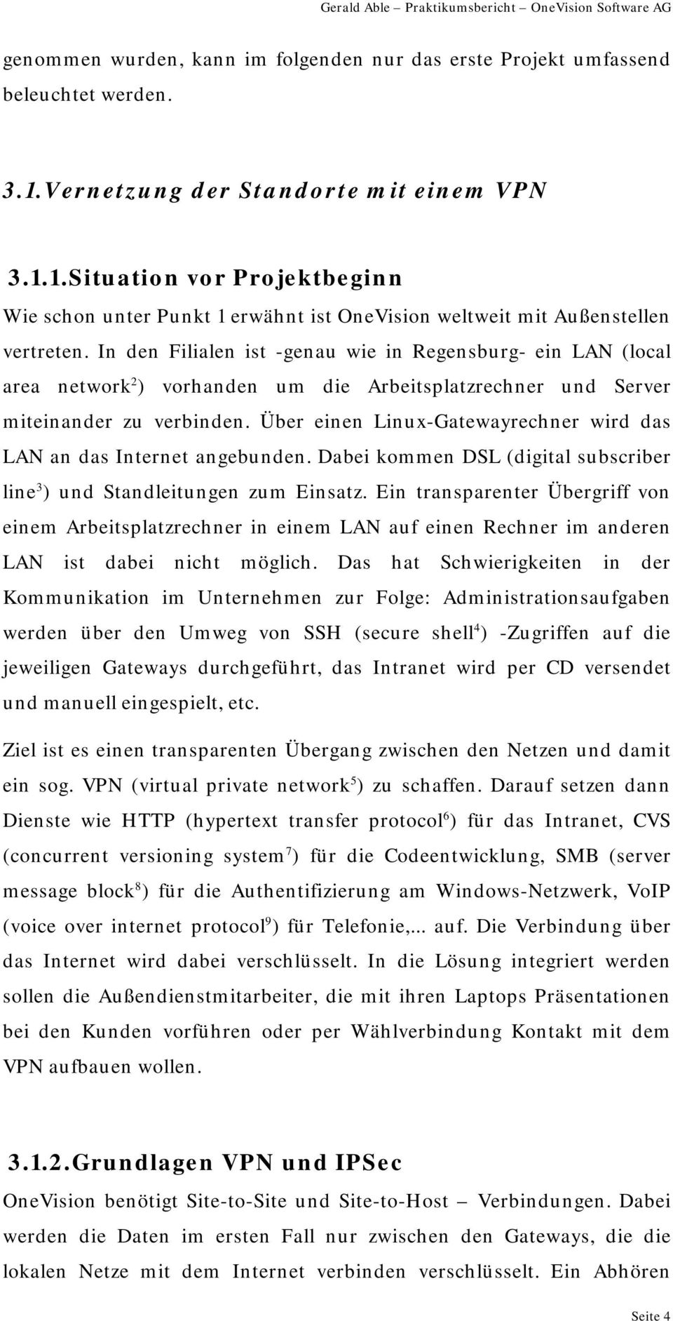 Über einen Linux-Gatewayrechner wird das LAN an das Internet angebunden. Dabei kommen DSL (digital subscriber line 3 ) und Standleitungen zum Einsatz.