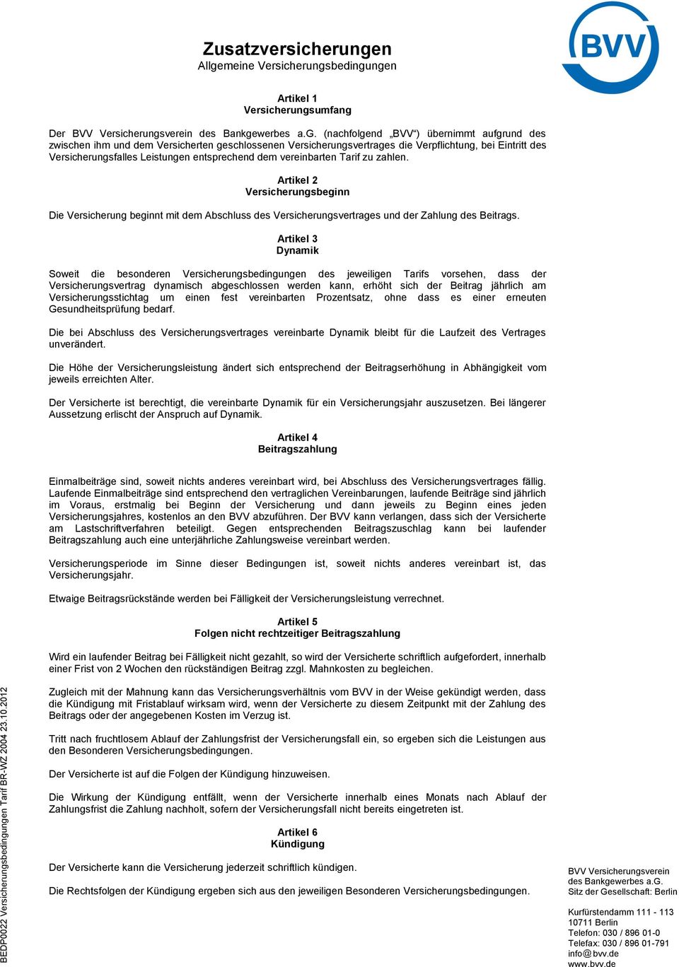 ngen Tarif BR-WZ 2004 23.10.2012 Zusatzversicherungen Allgemeine Versicherungsngen Artikel 1 Versicherungsumfang Der BVV Versicherungsverein des Bankgewerbes a.g. (nachfolgend BVV ) übernimmt