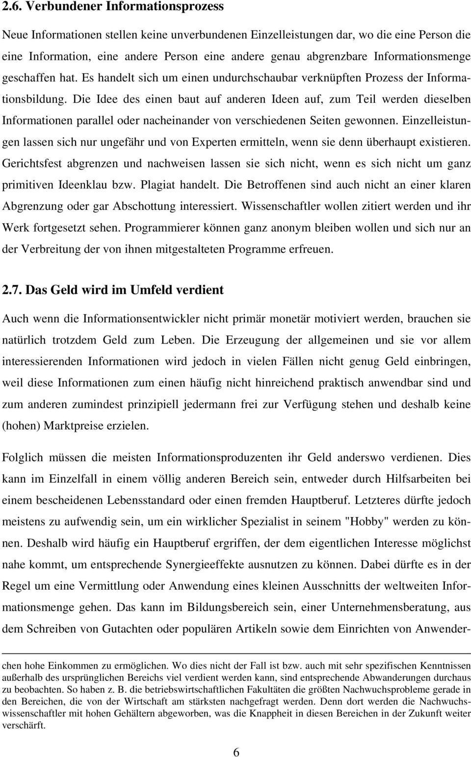 Die Idee des einen baut auf anderen Ideen auf, zum Teil werden dieselben Informationen parallel oder nacheinander von verschiedenen Seiten gewonnen.