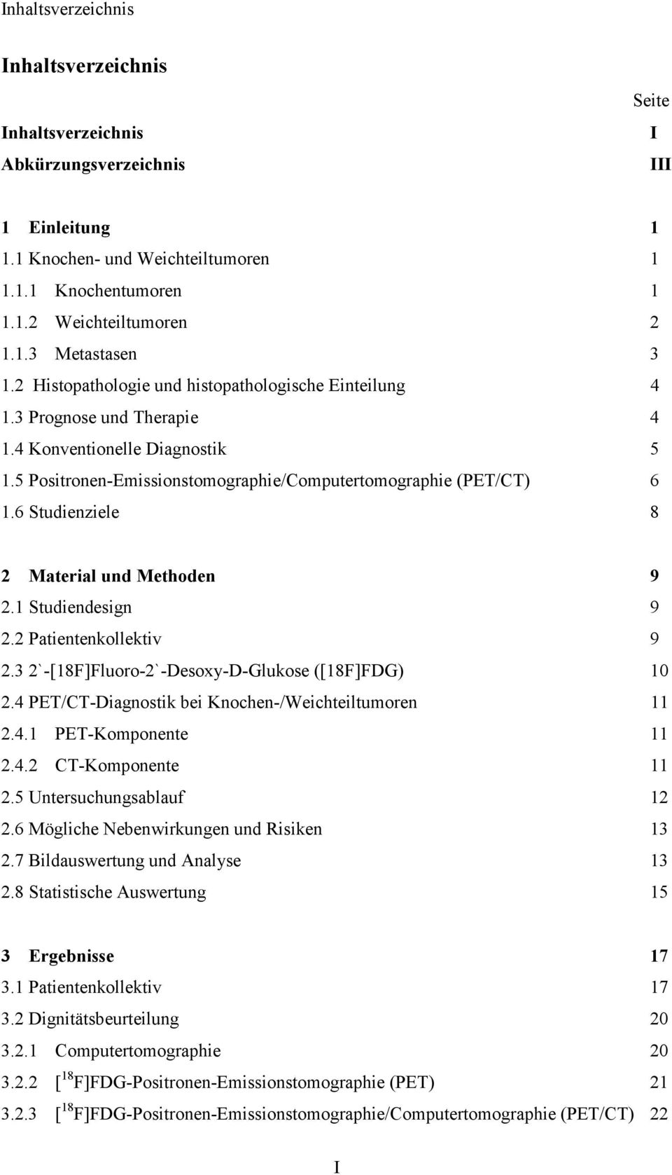 6 Studienziele 8 2 Material und Methoden 9 2.1 Studiendesign 9 2.2 Patientenkollektiv 9 2.32`-[18F]Fluoro-2`-Desoxy-D-Glukose ([18F]FDG) 10 2.4 PET/CT-Diagnostik bei Knochen-/Weichteiltumoren 11 2.4.1 PET-Komponente 11 2.