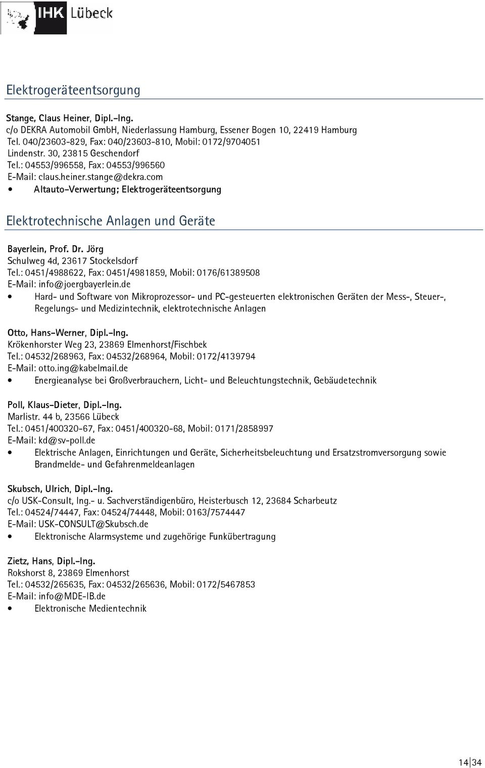 com Altauto-Verwertung; Elektrogeräteentsorgung Elektrotechnische Anlagen und Geräte Bayerlein, Prof. Dr. Jörg Schulweg 4d, 23617 Stockelsdorf Tel.