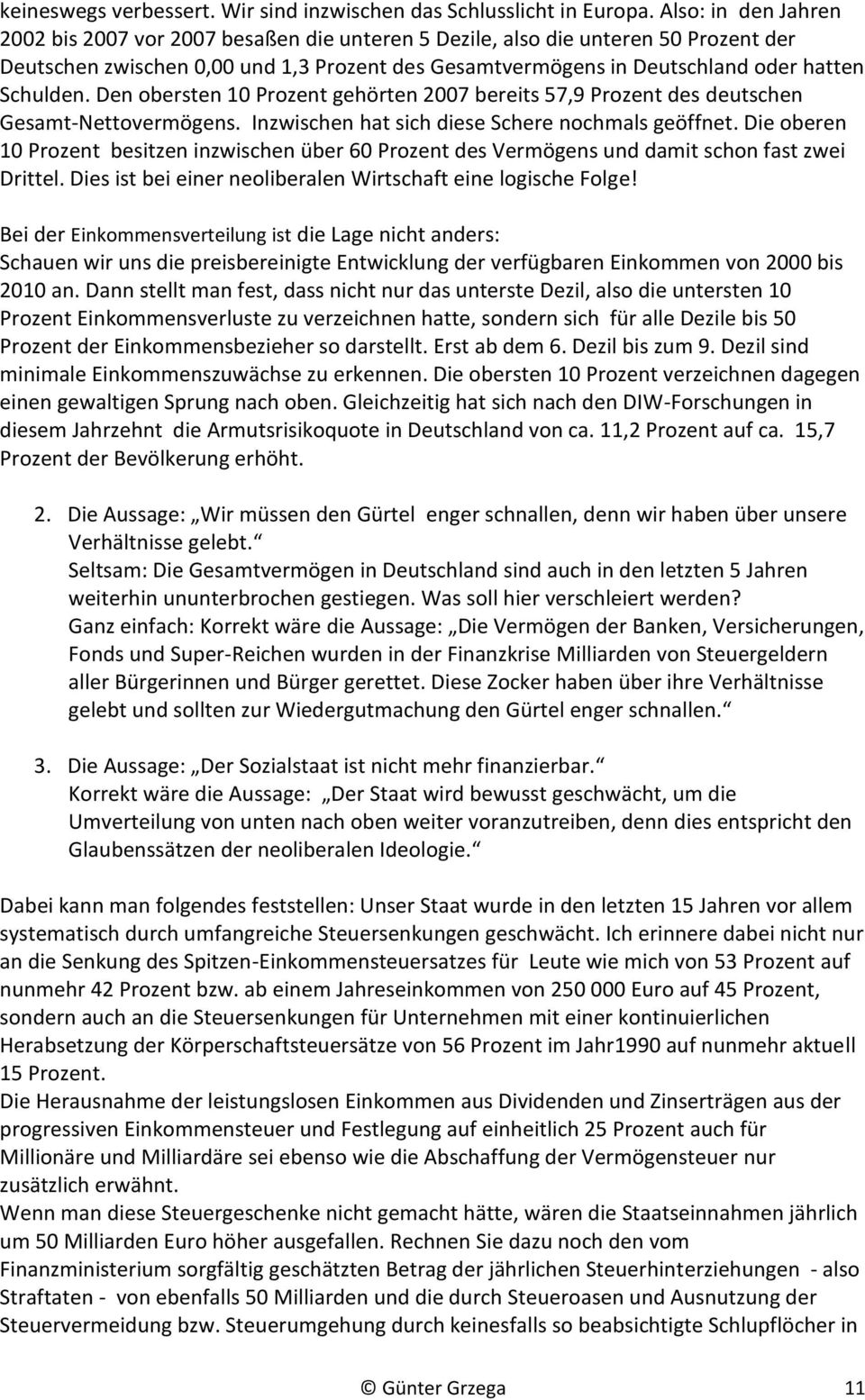 Schulden. Den obersten 10 Prozent gehörten 2007 bereits 57,9 Prozent des deutschen Gesamt-Nettovermögens. Inzwischen hat sich diese Schere nochmals geöffnet.