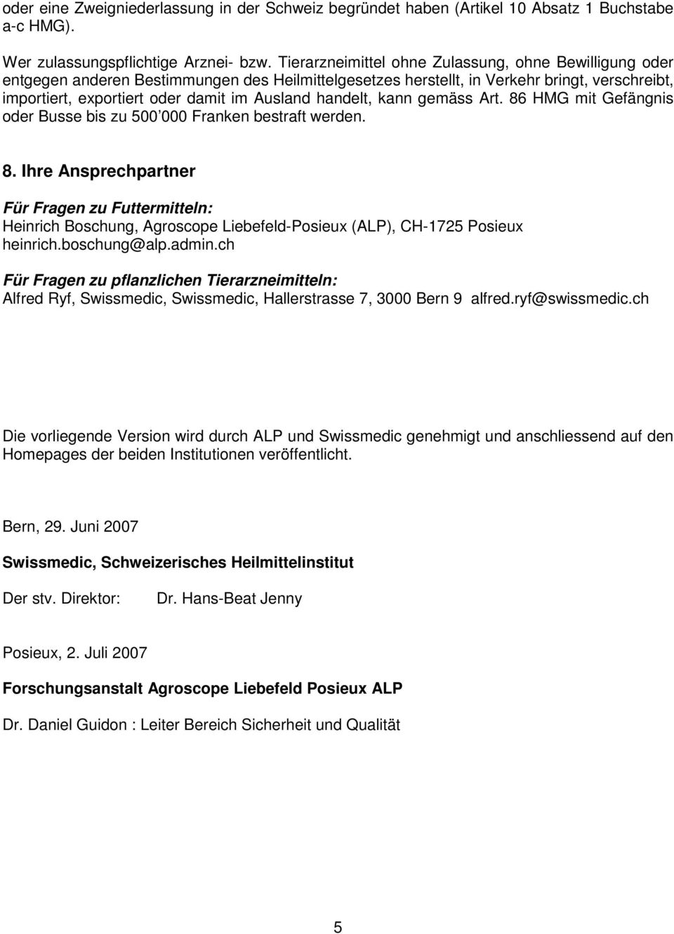 handelt, kann gemäss Art. 86 HMG mit Gefängnis oder Busse bis zu 500 000 Franken bestraft werden. 8. Ihre Ansprechpartner Für Fragen zu Futtermitteln: Heinrich Boschung, Agroscope Liebefeld-Posieux (ALP), CH-1725 Posieux heinrich.