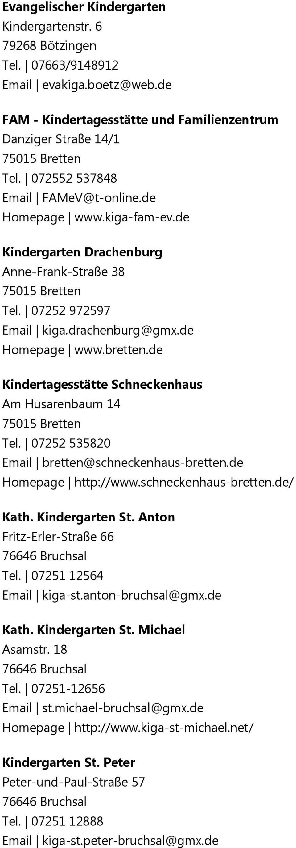 de Kindertagesstätte Schneckenhaus Am Husarenbaum 14 75015 Bretten Tel. 07252 535820 Email bretten@schneckenhaus-bretten.de Homepage http://www.schneckenhaus-bretten.de/ Kath. Kindergarten St.