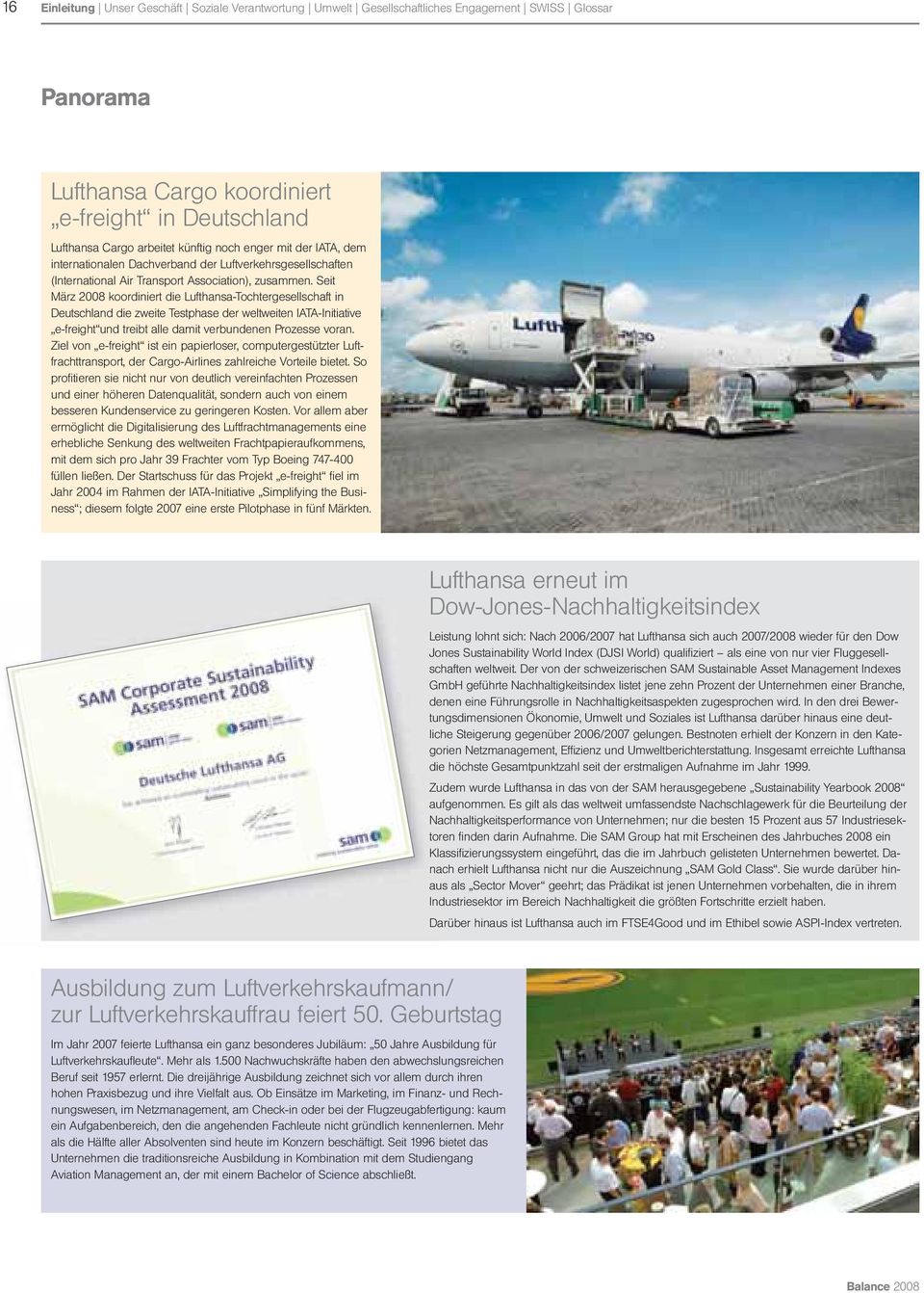 Seit März 2008 koordiniert die Lufthansa-Tochtergesellschaft in Deutschland die zweite Testphase der weltweiten IATA-Initia tive e-freight und treibt alle damit verbundenen Prozesse voran.