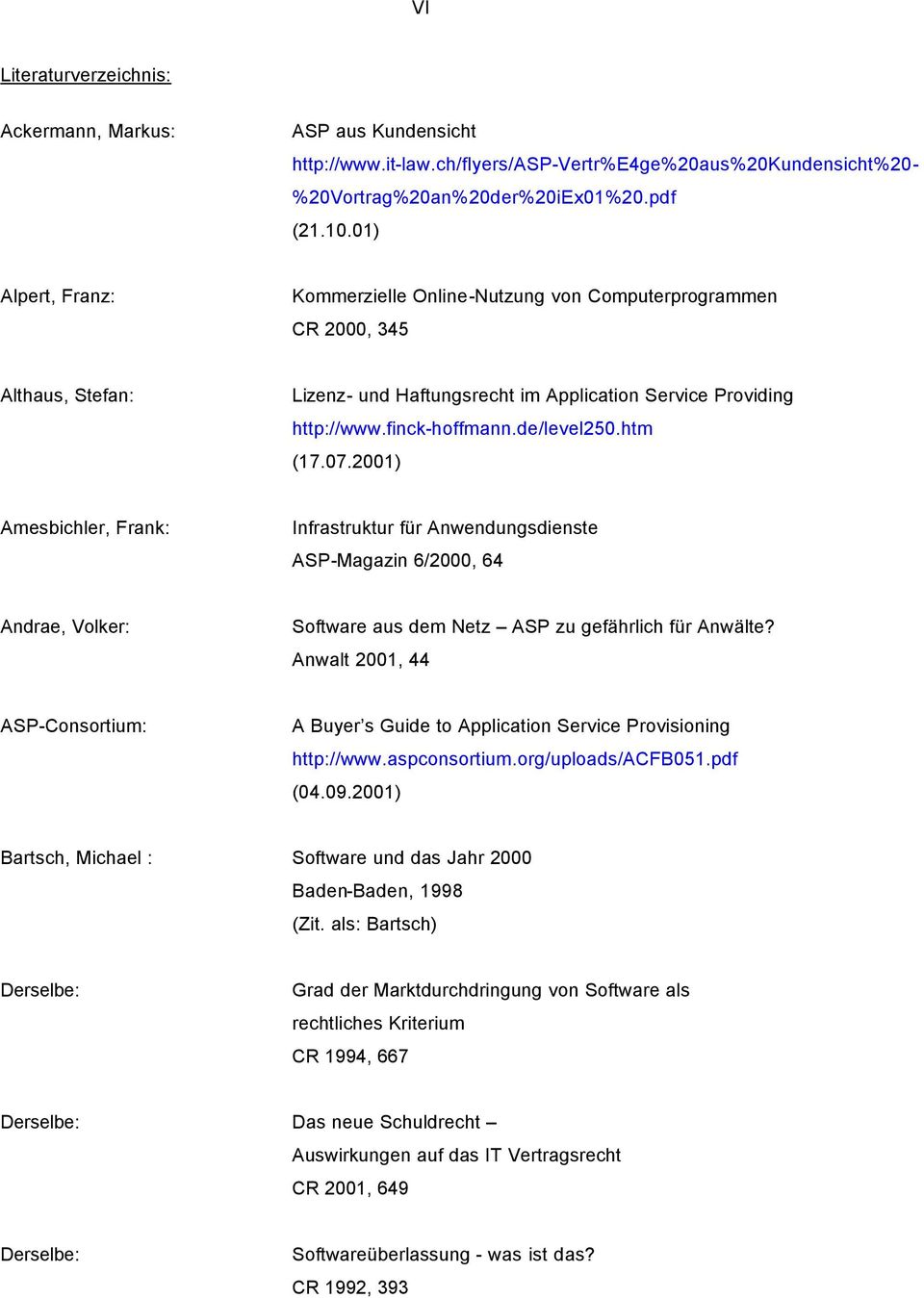 htm (17.07.2001) Amesbichler, Frank: Infrastruktur für Anwendungsdienste ASP-Magazin 6/2000, 64 Andrae, Volker: Software aus dem Netz ASP zu gefährlich für Anwälte?