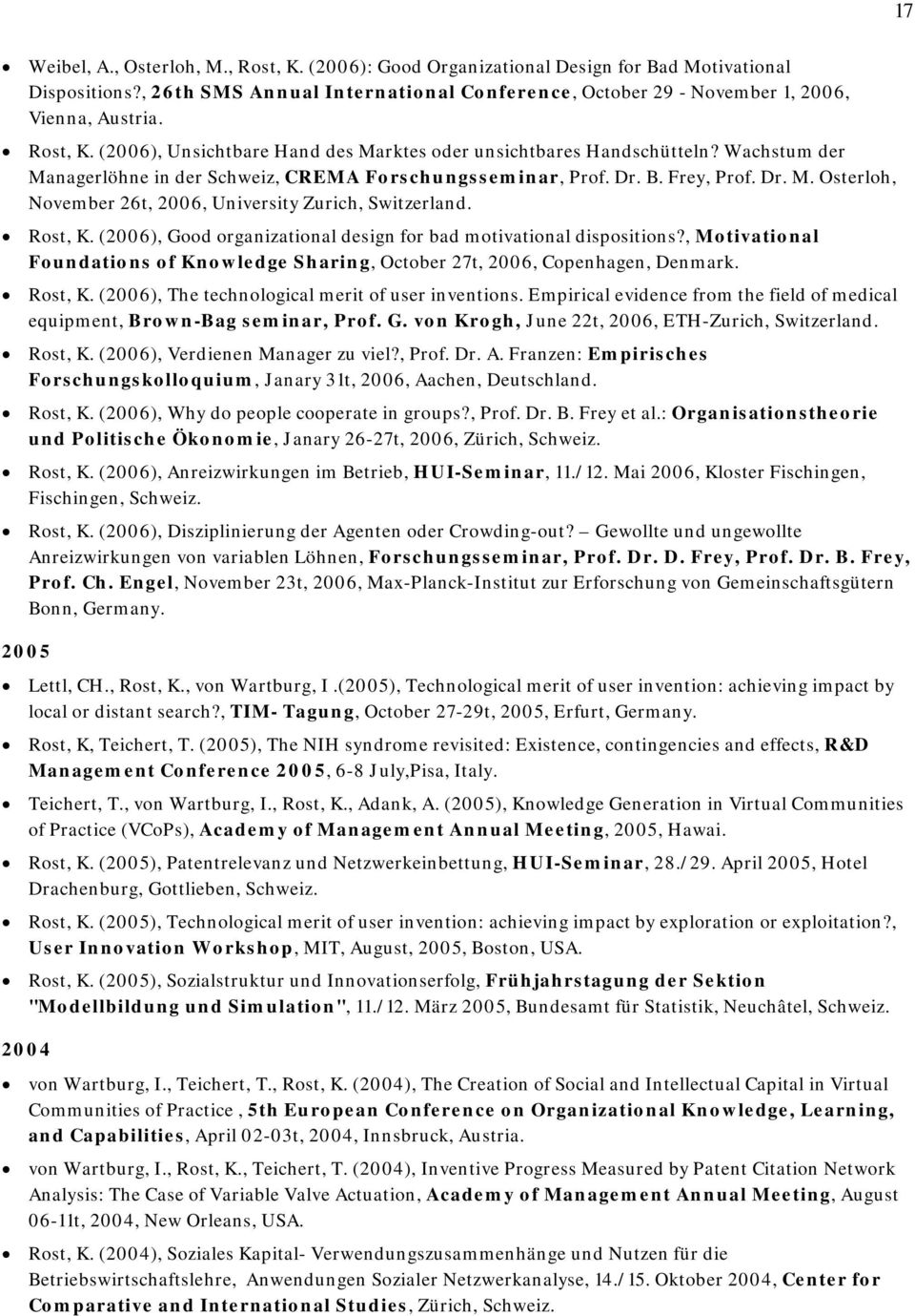 Rost, K. (2006), Good organizational design for bad motivational dispositions?, Motivational Foundations of Knowledge Sharing, October 27t, 2006, Copenhagen, Denmark. Rost, K.