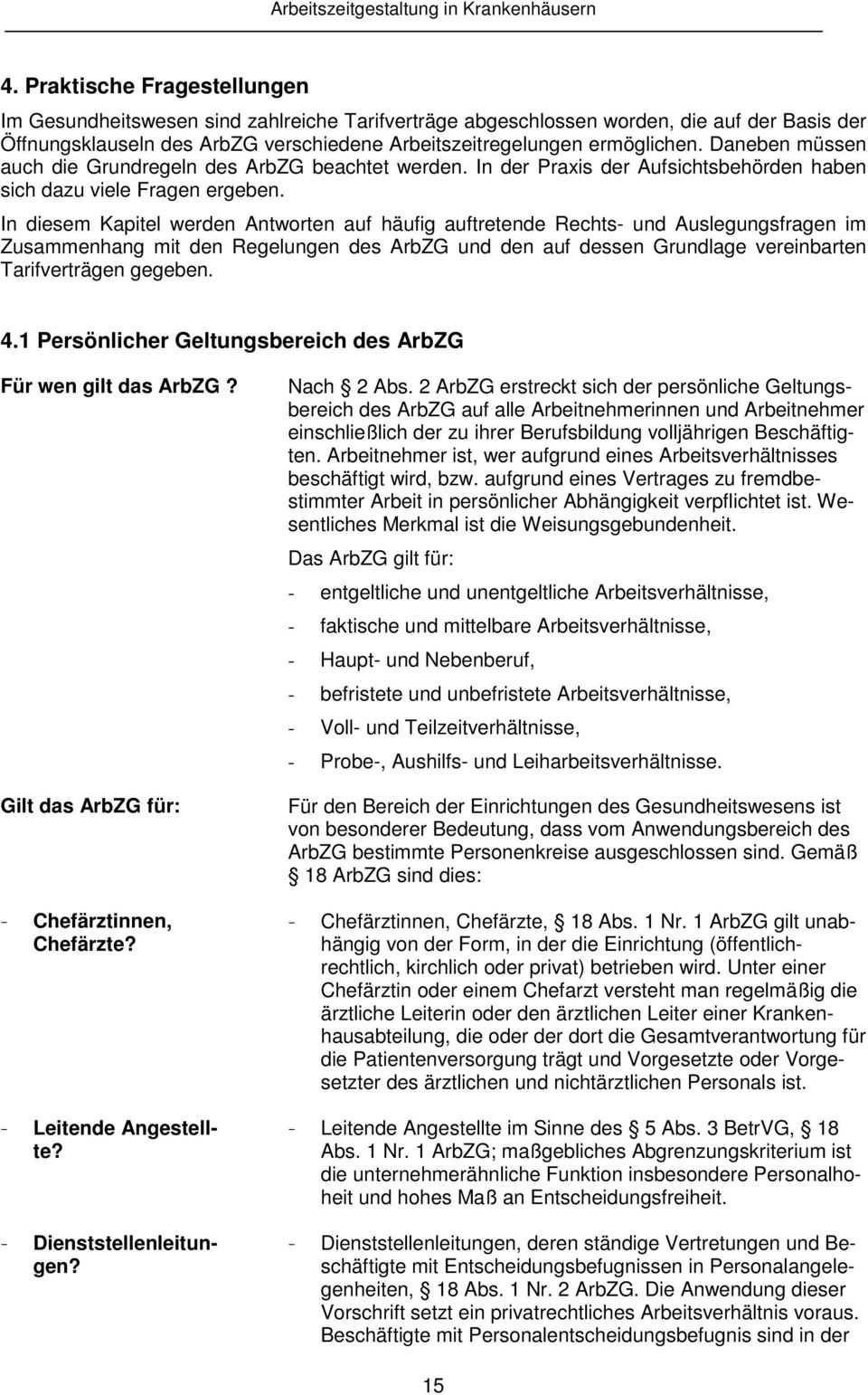 In diesem Kapitel werden Antworten auf häufig auftretende Rechts- und Auslegungsfragen im Zusammenhang mit den Regelungen des ArbZG und den auf dessen Grundlage vereinbarten Tarifverträgen gegeben. 4.