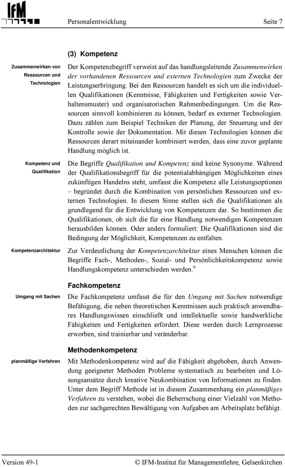 Bei den Ressourcen handelt es sich um die individuellen Qualifikationen (Kenntnisse, Fähigkeiten und Fertigkeiten sowie Verhaltensmuster) und organisatorischen Rahmenbedingungen.