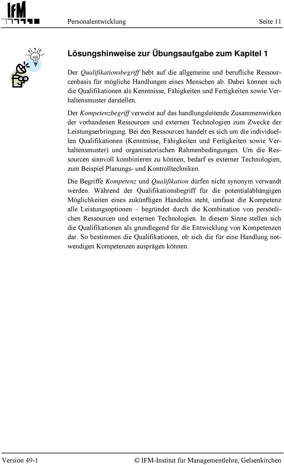 Der Kompetenzbegriff verweist auf das handlungsleitende Zusammenwirken der vorhandenen Ressourcen und externen Technologien zum Zwecke der Leistungserbringung.