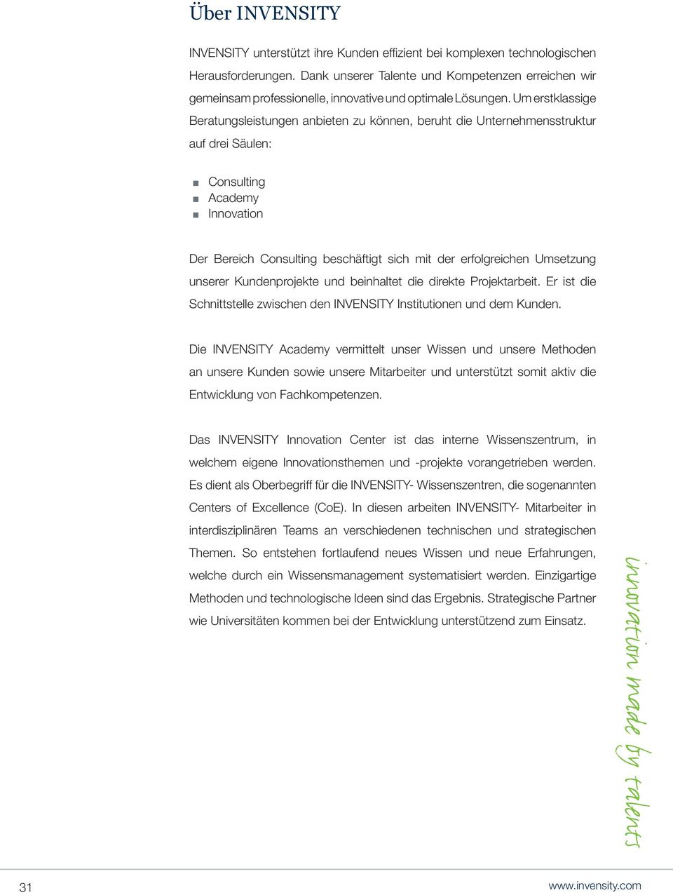 Um erstklassige Beratungsleistungen anbieten zu können, beruht die Unternehmensstruktur auf drei Säulen: Consulting Academy Innovation Der Bereich Consulting beschäftigt sich mit der erfolgreichen