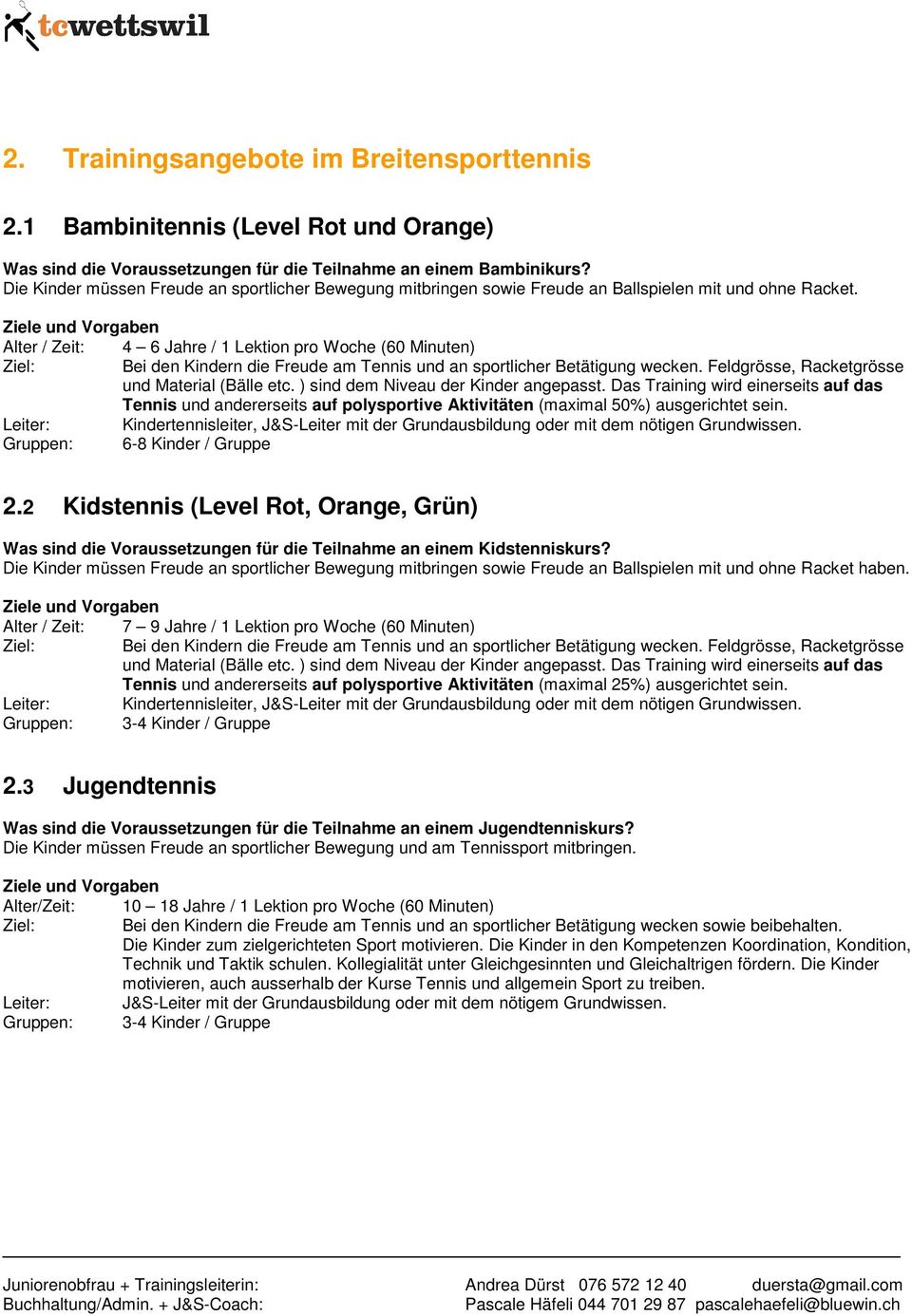 Alter / Zeit: 4 6 Jahre / 1 Lektion pro Woche (60 Minuten) Ziel: Bei den Kindern die Freude am Tennis und an sportlicher Betätigung wecken. Feldgrösse, Racketgrösse und Material (Bälle etc.