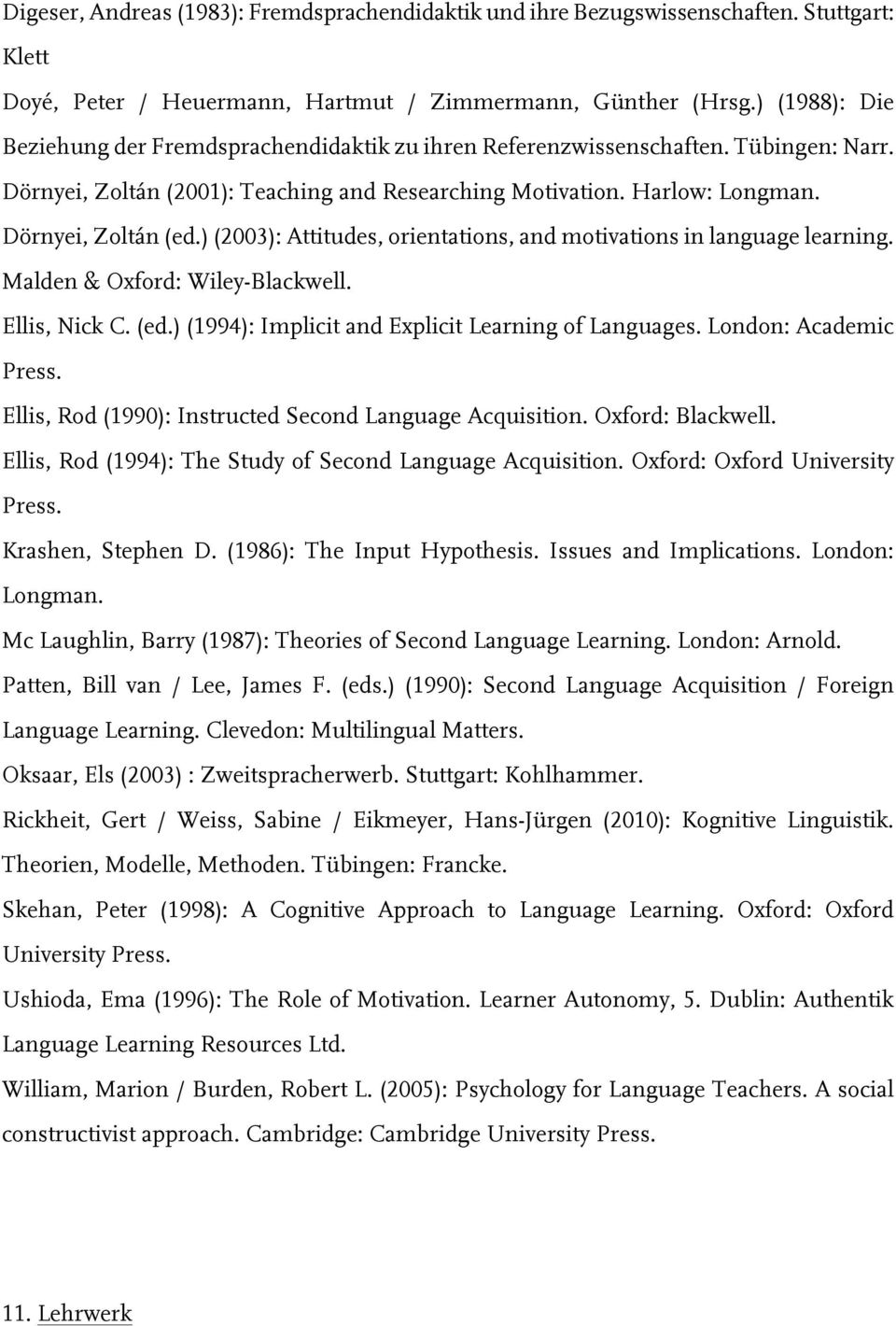 ) (2003): Attitudes, orientations, and motivations in language learning. Malden & Oxford: Wiley-Blackwell. Ellis, Nick C. (ed.) (1994): Implicit and Explicit Learning of Languages.