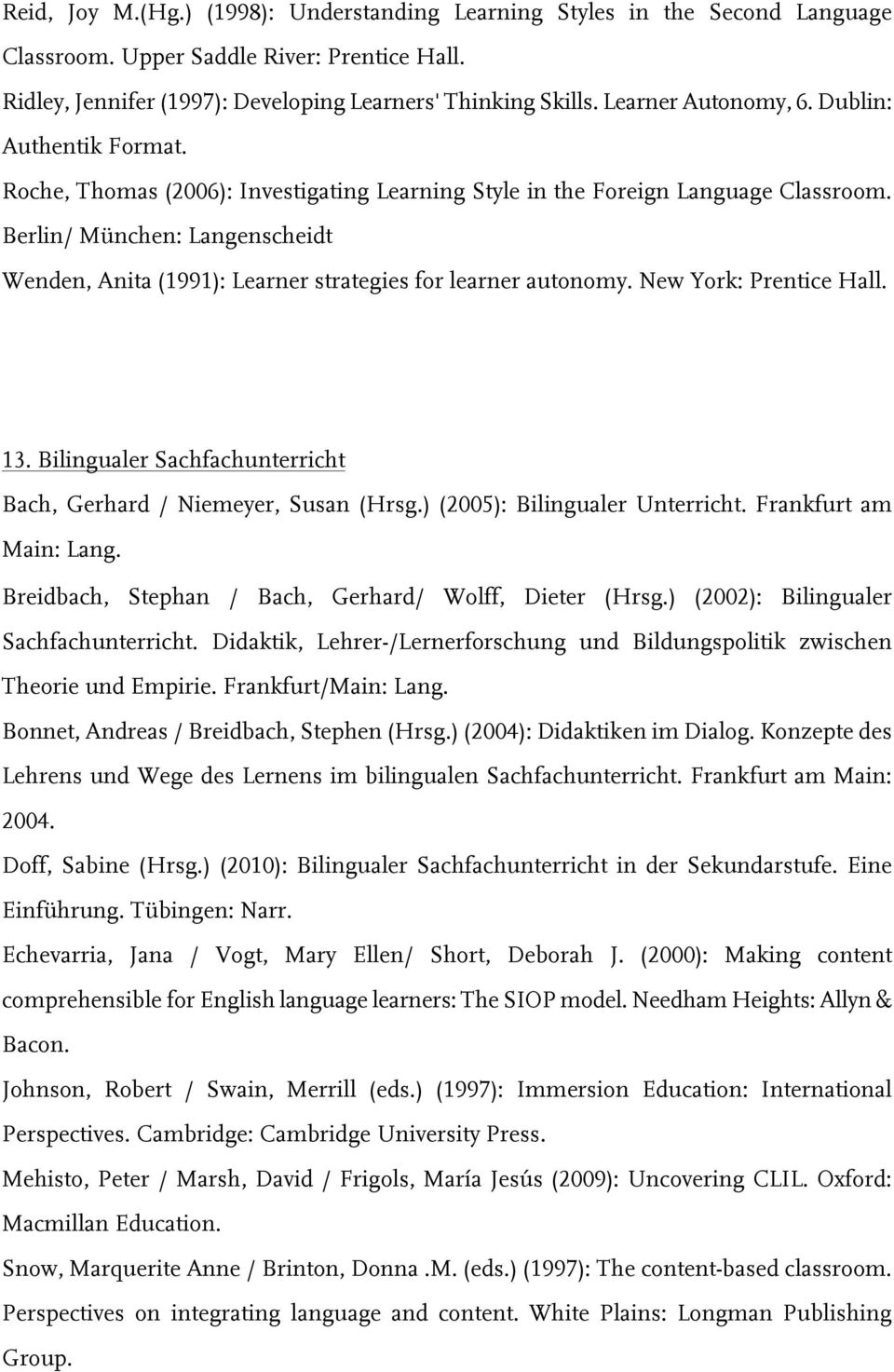 Berlin/ München: Langenscheidt Wenden, Anita (1991): Learner strategies for learner autonomy. New York: Prentice Hall. 13. Bilingualer Sachfachunterricht Bach, Gerhard / Niemeyer, Susan (Hrsg.