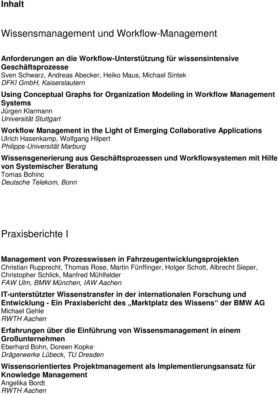 Applications Ulrich Hasenkamp, Wolfgang Hilpert Philipps-Universität Marburg Wissensgenerierung aus Geschäftsprozessen und Workflowsystemen mit Hilfe von Systemischer Beratung Tomas Bohinc Deutsche