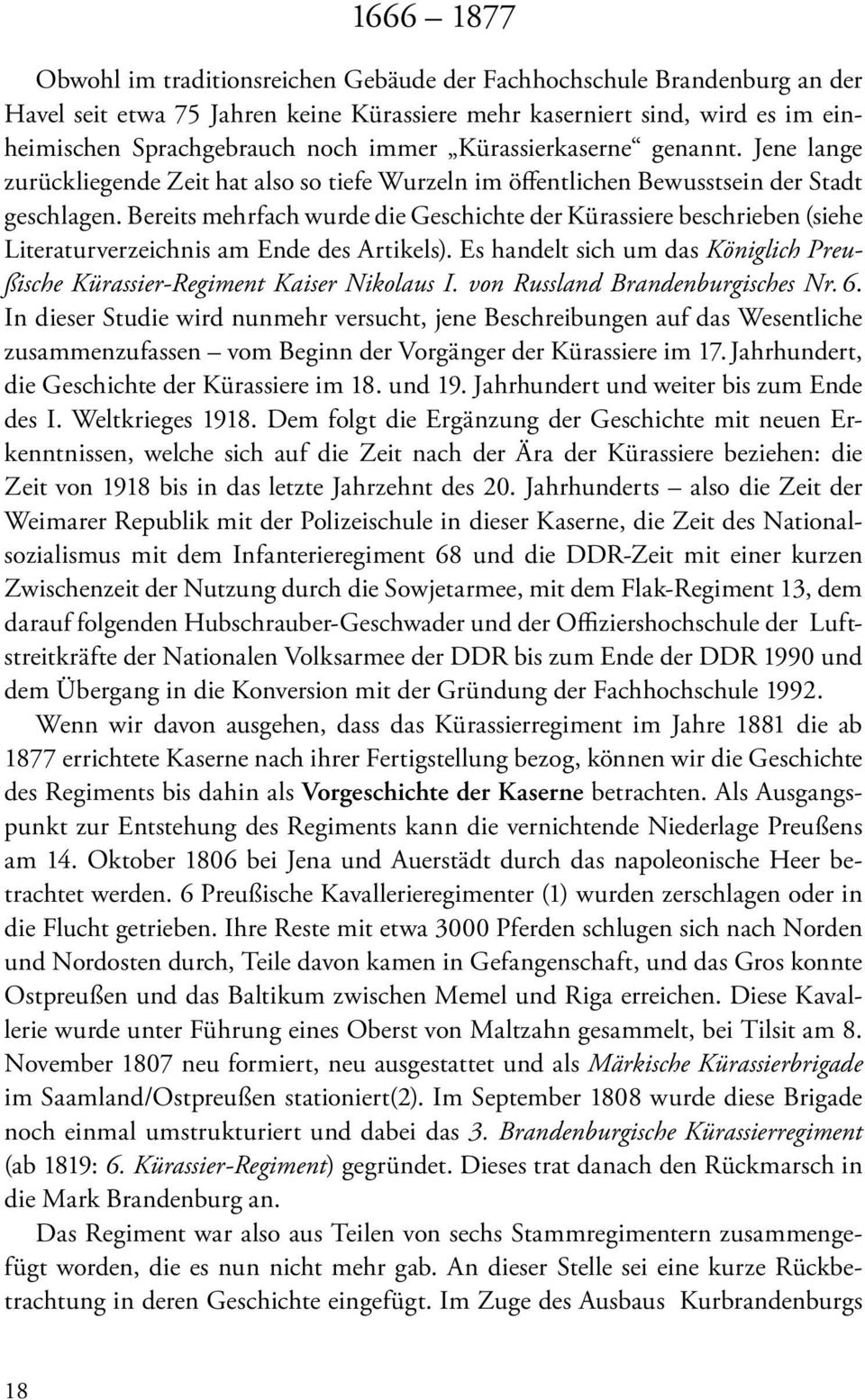 Bereits mehrfach wurde die Geschichte der Kürassiere beschrieben (siehe Literaturverzeichnis am Ende des Artikels). Es handelt sich um das Königlich Preußische Kürassier-Regiment Kaiser Nikolaus I.