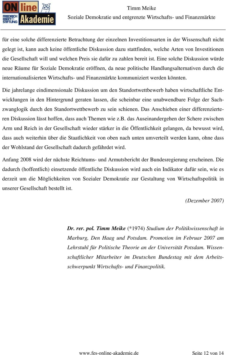 Eine solche Diskussion würde neue Räume für Soziale Demokratie eröffnen, da neue politische Handlungsalternativen durch die internationalisierten Wirtschafts- und Finanzmärkte kommuniziert werden