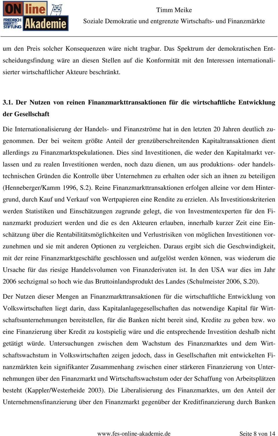 Der Nutzen von reinen Finanzmarkttransaktionen für die wirtschaftliche Entwicklung der Gesellschaft Die Internationalisierung der Handels- und Finanzströme hat in den letzten 20 Jahren deutlich