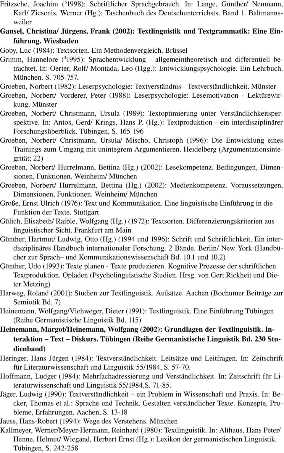 Brüssel Grimm, Hannelore ( 3 1995): Sprachentwicklung allgemeintheoretisch und differentiell betrachtet. In: Oerter, Rolf/ Montada, Leo (Hgg.): Entwicklungspsychologie. Ein Lehrbuch. München. S. 705 757.