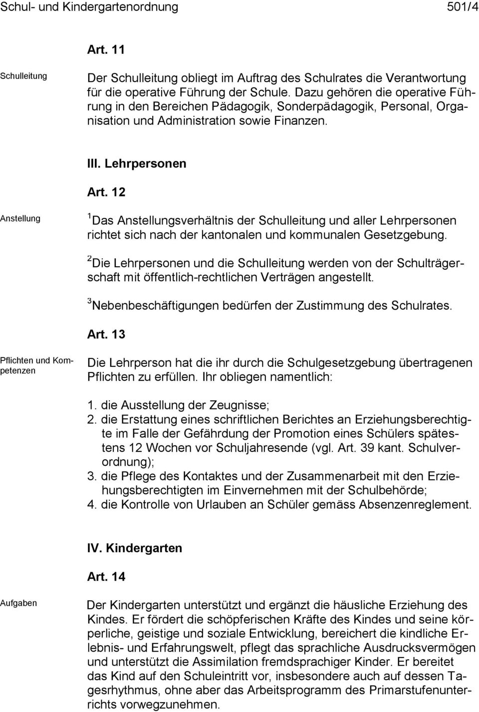 12 Anstellung 1 Das Anstellungsverhältnis der Schulleitung und aller Lehrpersonen richtet sich nach der kantonalen und kommunalen Gesetzgebung.