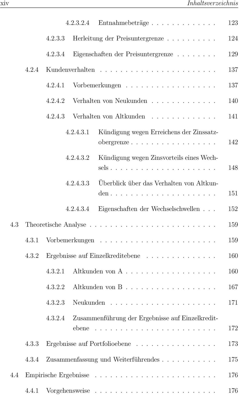 ................ 142 4.2.4.3.2 Kündigung wegen Zinsvorteils eines Wechsels..................... 148 4.2.4.3.3 Überblick über das Verhalten von Altkunden..................... 151 4.2.4.3.4 Eigenschaften der Wechselschwellen.