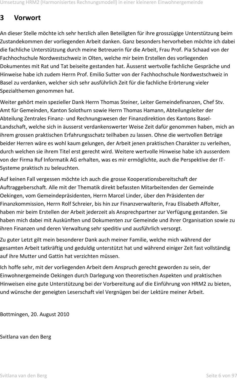 Pia Schaad von der Fachhochschule Nordwestschweiz in Olten, welche mir beim Erstellen des vorliegenden Dokumentes mit Rat und Tat beiseite gestanden hat.