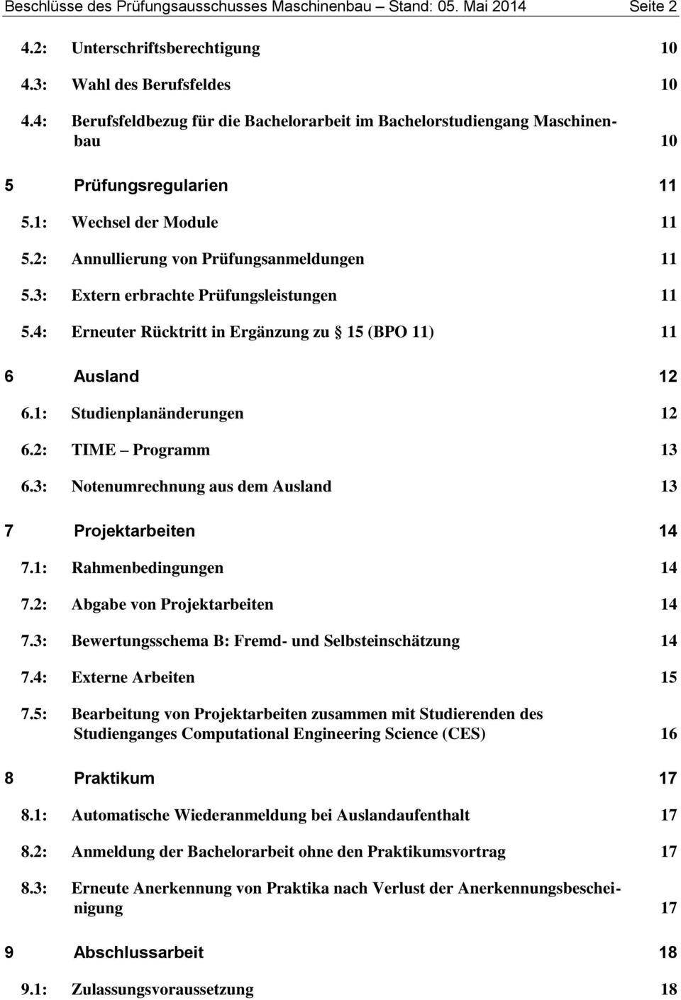 3: Extern erbrachte Prüfungsleistungen 11 5.4: Erneuter Rücktritt in Ergänzung zu 15 (BPO 11) 11 6 Ausland 12 6.1: Studienplanänderungen 12 6.2: TIME Programm 13 6.