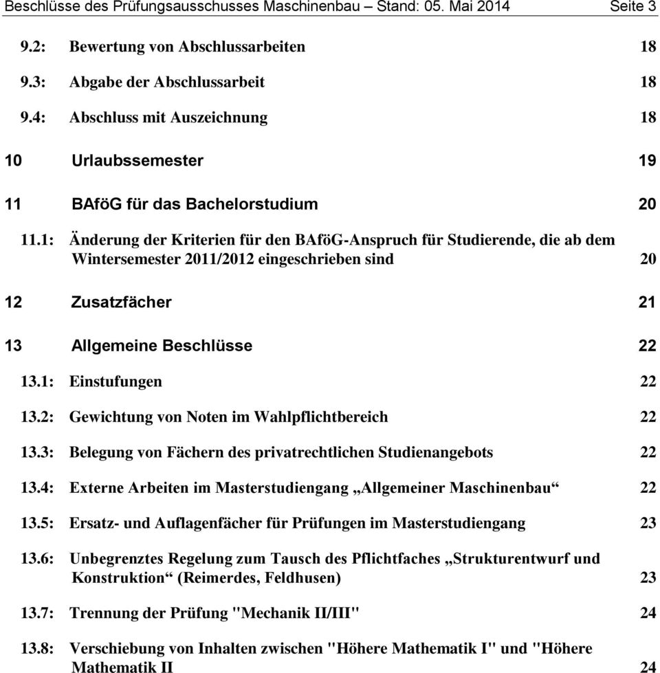 1: Änderung der Kriterien für den BAföG-Anspruch für Studierende, die ab dem Wintersemester 2011/2012 eingeschrieben sind 20 12 Zusatzfächer 21 13 Allgemeine Beschlüsse 22 13.1: Einstufungen 22 13.