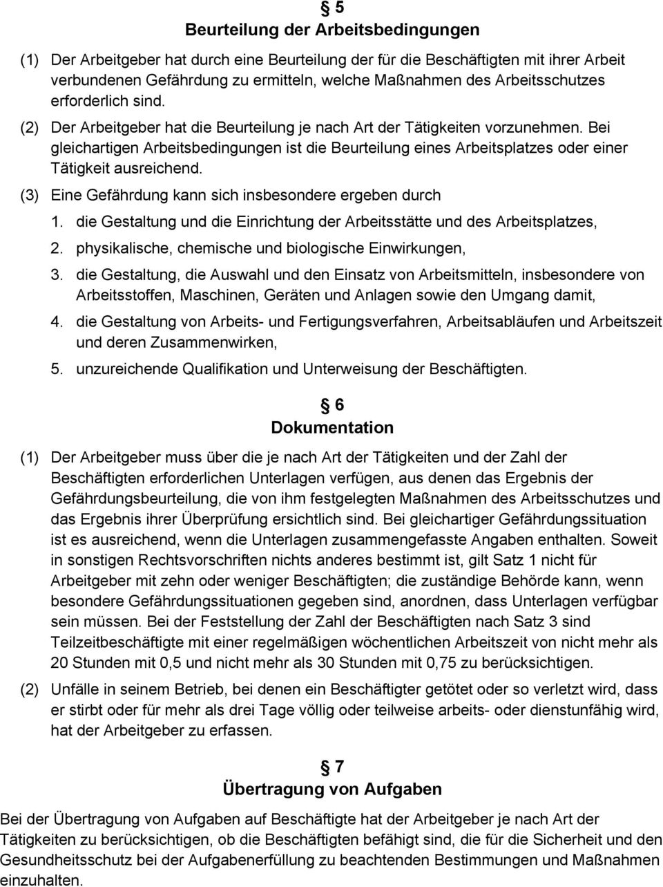 Bei gleichartigen Arbeitsbedingungen ist die Beurteilung eines Arbeitsplatzes oder einer Tätigkeit ausreichend. (3) Eine Gefährdung kann sich insbesondere ergeben durch 1.