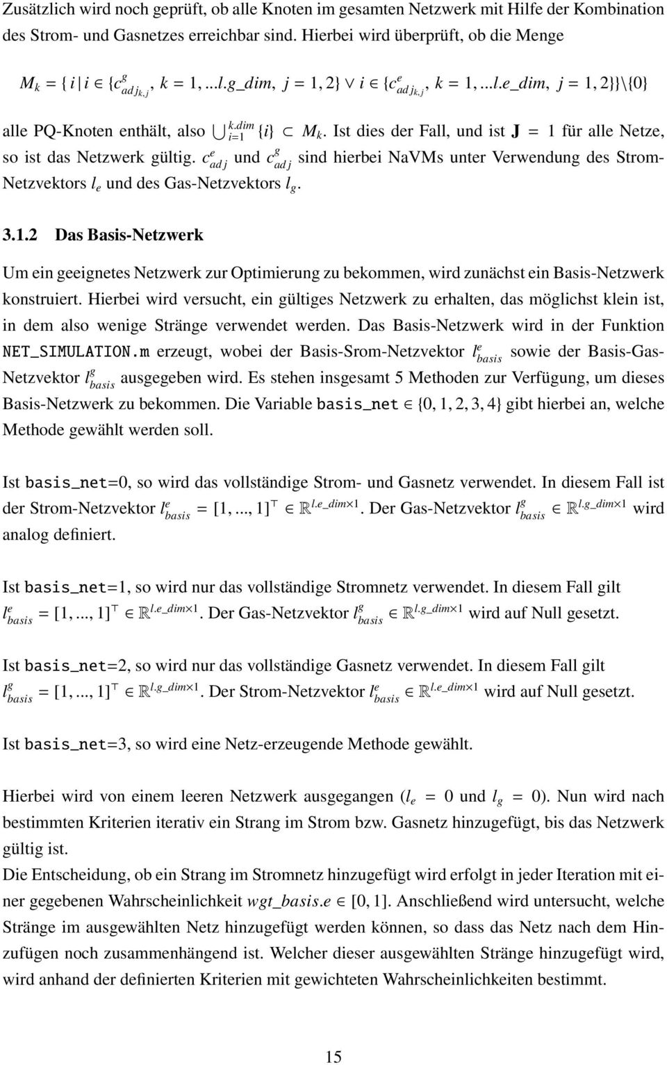 Ist dies der Fall, und ist J = 1 für alle Netze, so ist das Netzwerk gültig. c e ad j und c g ad j sind hierbei NaVMs unter Verwendung des Strom- Netzvektors l e und des Gas-Netzvektors l g. 3.1.2 Das Basis-Netzwerk Um ein geeignetes Netzwerk zur Optimierung zu bekommen, wird zunächst ein Basis-Netzwerk konstruiert.