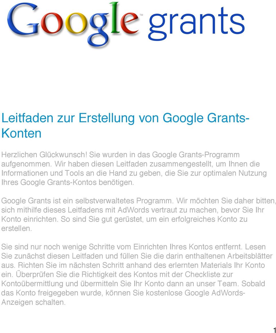 Google Grants ist ein selbstverwaltetes Programm. Wir möchten Sie daher bitten, sich mithilfe dieses Leitfadens mit AdWords vertraut zu machen, bevor Sie Ihr Konto einrichten.