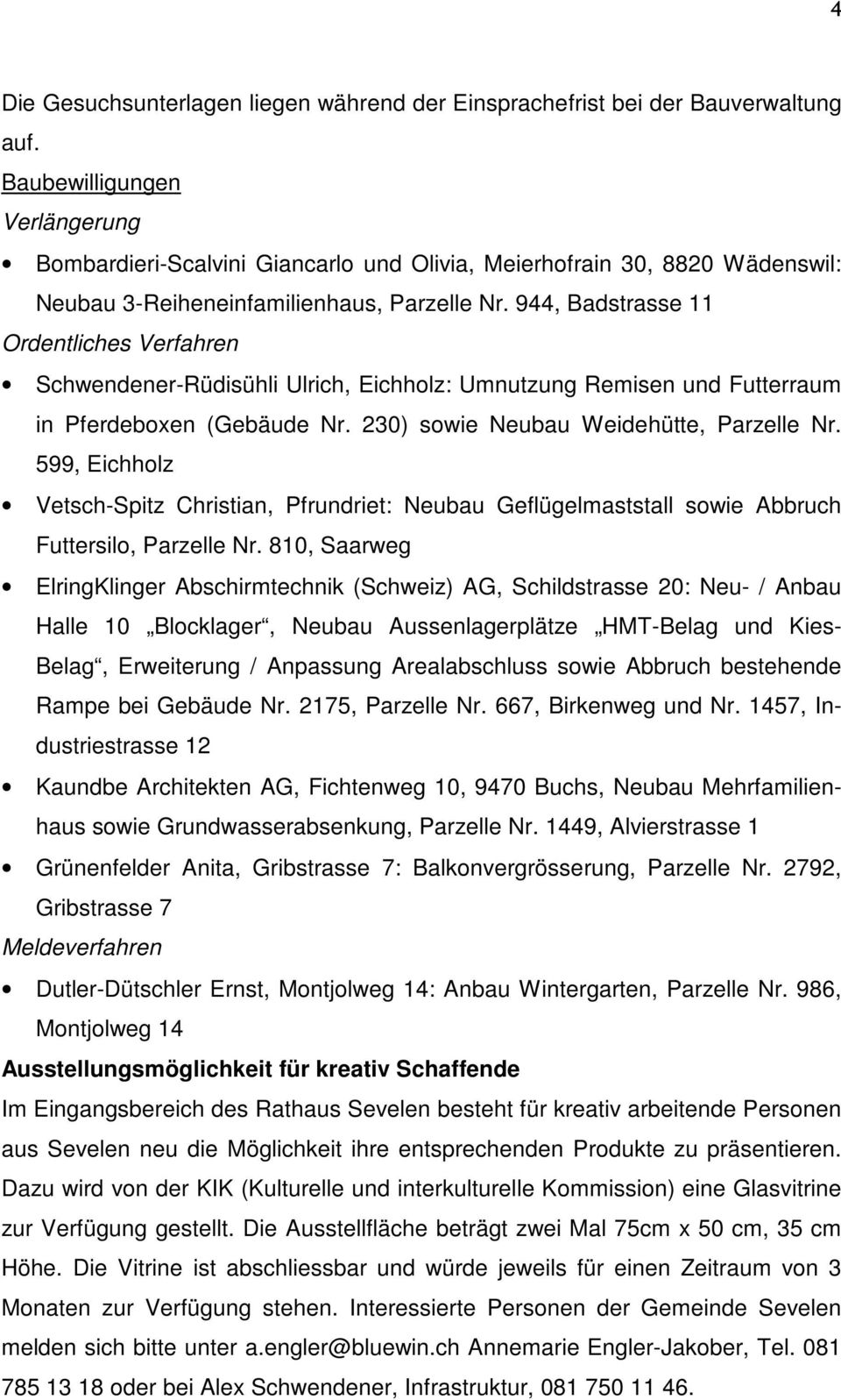 944, Badstrasse 11 Ordentliches Verfahren Schwendener-Rüdisühli Ulrich, Eichholz: Umnutzung Remisen und Futterraum in Pferdeboxen (Gebäude Nr. 230) sowie Neubau Weidehütte, Parzelle Nr.