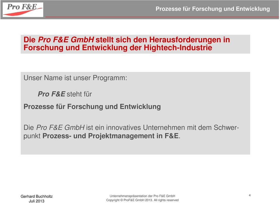Forschung und Entwicklung Die Pro F&E GmbH ist ein innovatives Unternehmen mit dem