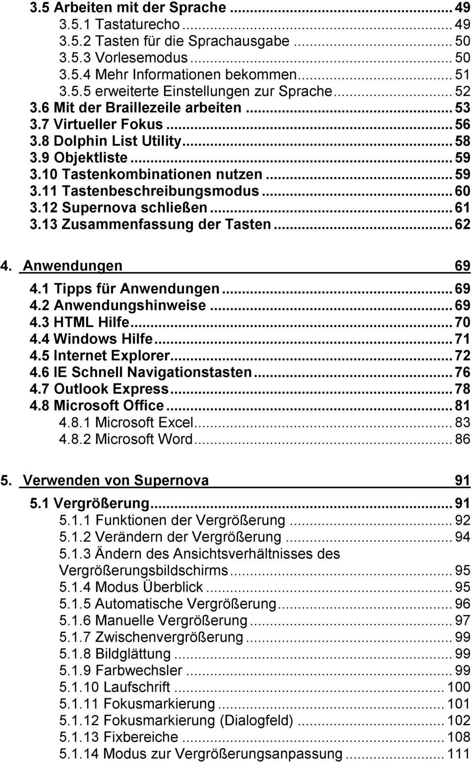 12 Supernova schließen...61 3.13 Zusammenfassung der Tasten...62 4. Anwendungen 69 4.1 Tipps für Anwendungen...69 4.2 Anwendungshinweise...69 4.3 HTML Hilfe...70 4.4 Windows Hilfe...71 4.