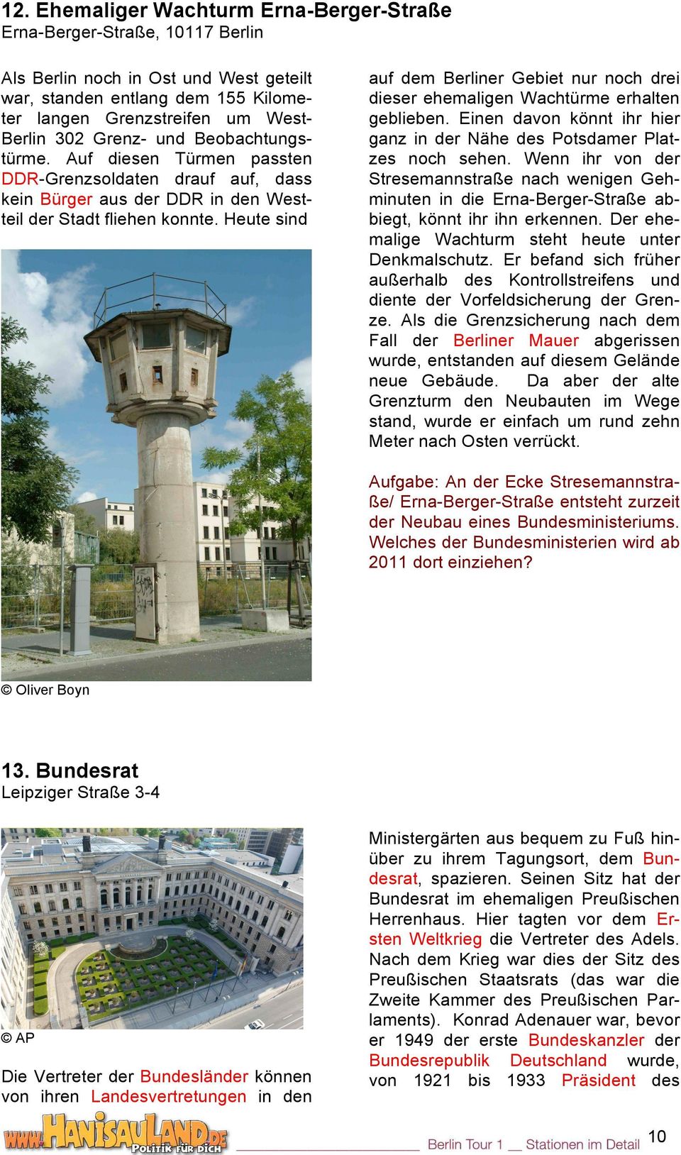 Heute sind auf dem Berliner Gebiet nur noch drei dieser ehemaligen Wachtürme erhalten geblieben. Einen davon könnt ihr hier ganz in der Nähe des Potsdamer Platzes noch sehen.