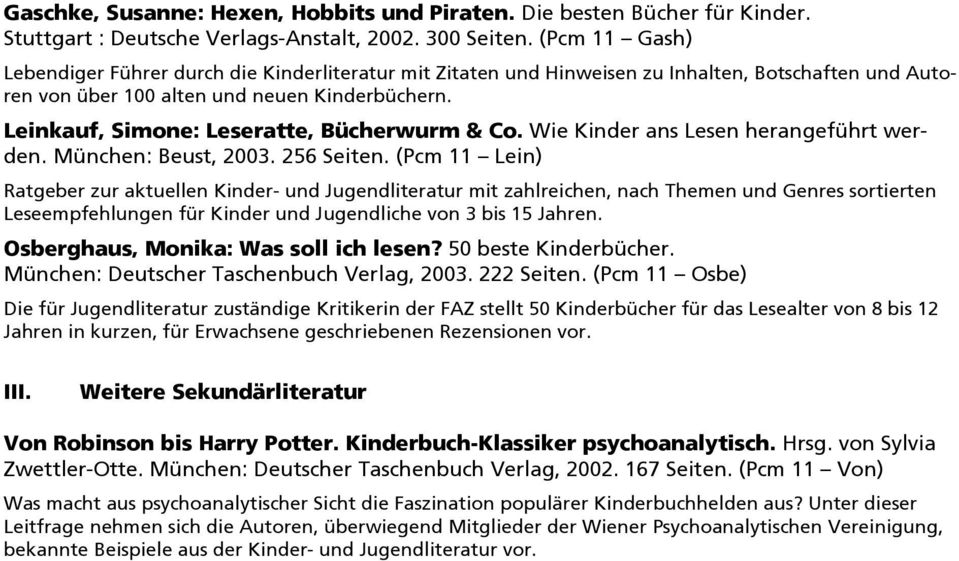 Leinkauf, Simone: Leseratte, Bücherwurm & Co. Wie Kinder ans Lesen herangeführt wer den. München: Beust, 2003. 256 Seiten.