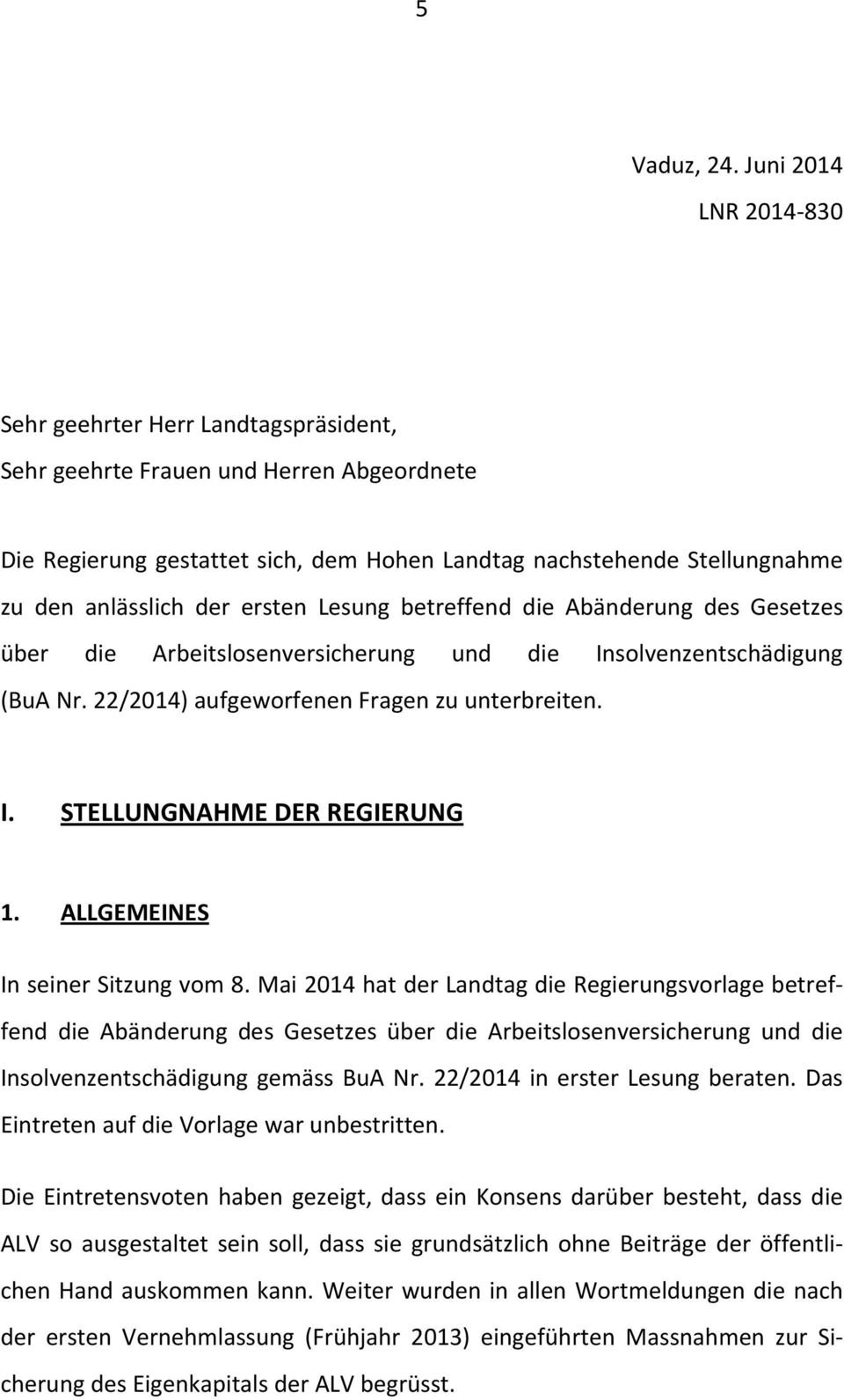 der ersten Lesung betreffend die Abänderung des Gesetzes über die Arbeitslosenversicherung und die Insolvenzentschädigung (BuA Nr. 22/2014) aufgeworfenen Fragen zu unterbreiten. I. STELLUNGNAHME DER REGIERUNG 1.