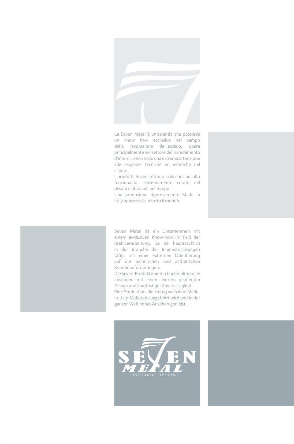 Una produzione rigorosamente Made in Italy apprezzata in tutto il mondo. Seven Metal ist ein Unternehmen mit einem exklusiven Know-how im Feld der Stahlverarbeitung.
