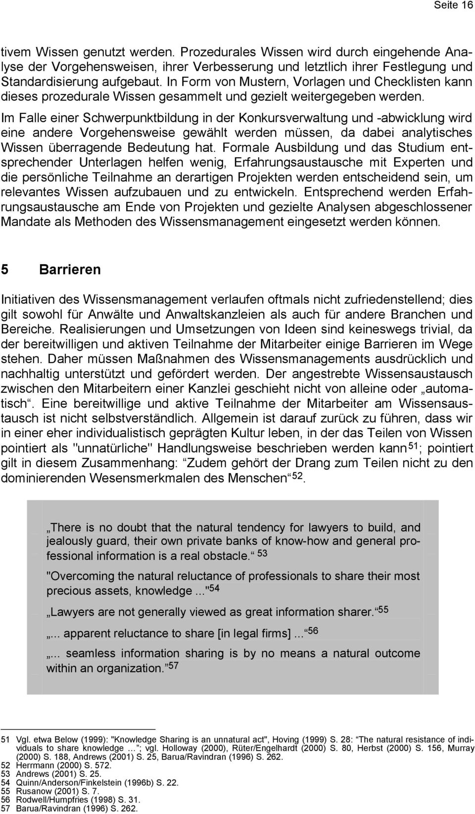 Im Falle einer Schwerpunktbildung in der Konkursverwaltung und -abwicklung wird eine andere Vorgehensweise gewählt werden müssen, da dabei analytisches Wissen überragende Bedeutung hat.