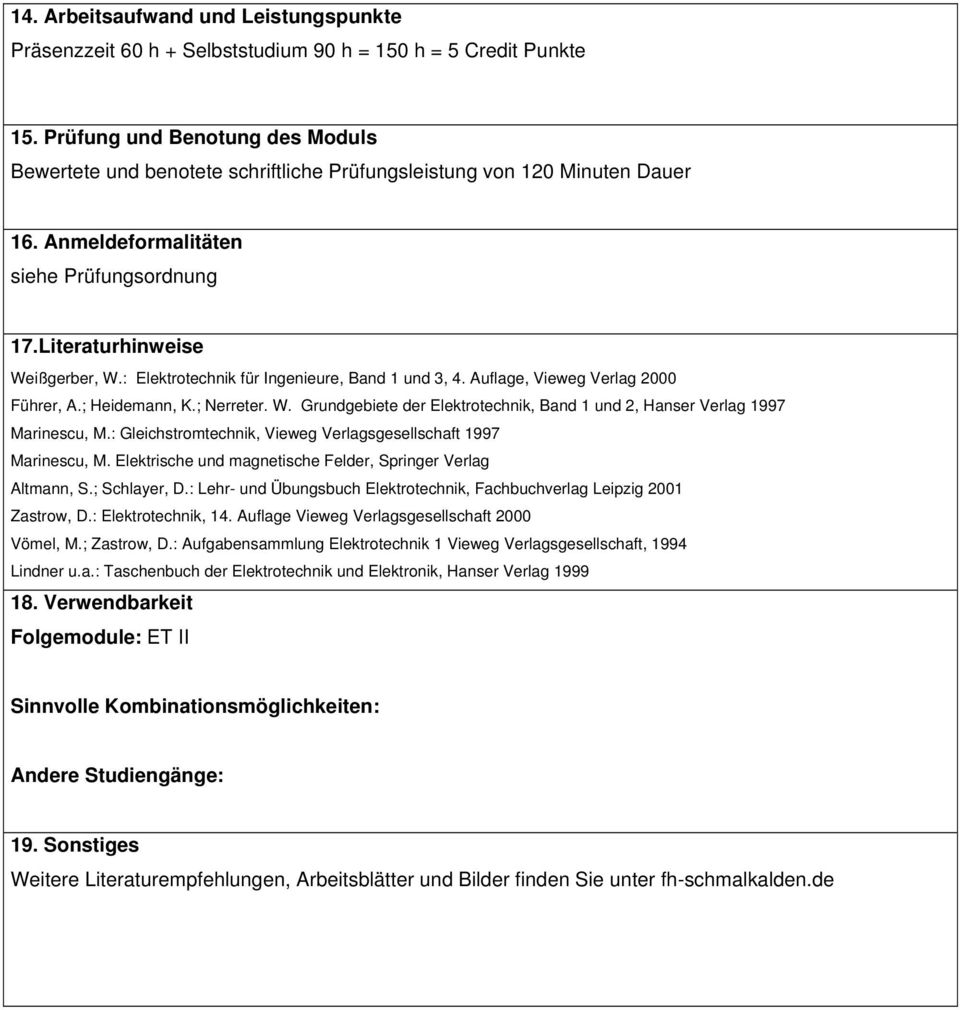 : Elektrotechnik für Ingenieure, Band 1 und 3, 4. Auflage, Vieweg Verlag 2000 Führer, A.; Heidemann, K.; Nerreter. W. Grundgebiete der Elektrotechnik, Band 1 und 2, Hanser Verlag 1997 Marinescu, M.
